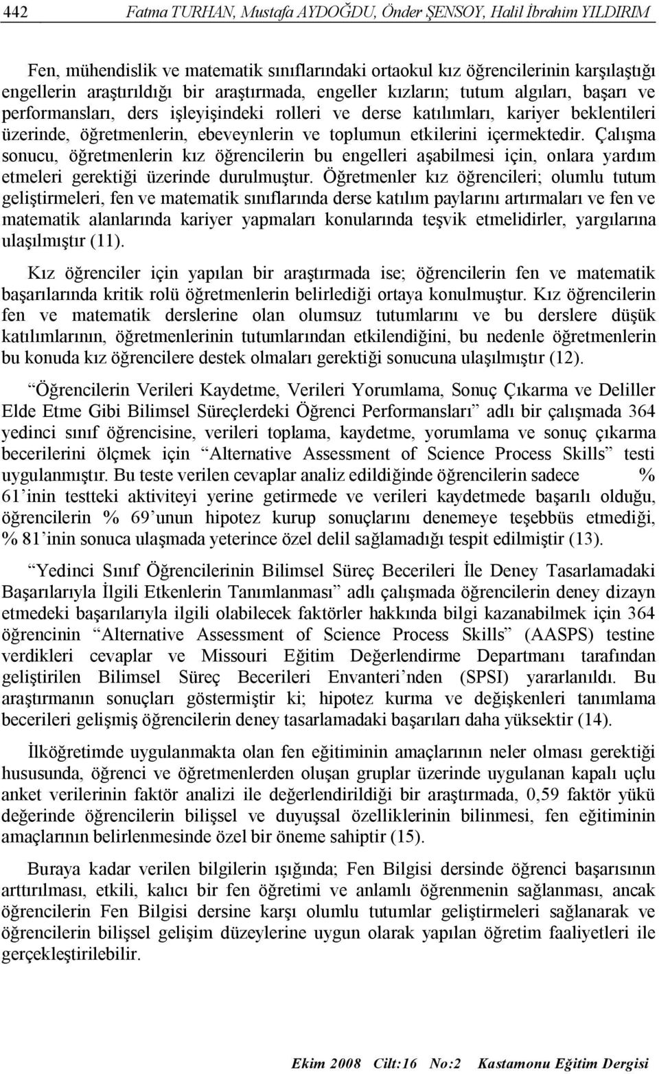 içermektedir. Çalışma sonucu, öğretmenlerin kız öğrencilerin bu engelleri aşabilmesi için, onlara yardım etmeleri gerektiği üzerinde durulmuştur.