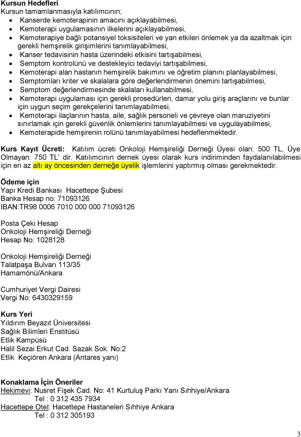 tartışabilmesi, Kemoterapi alan hastanın hemşirelik bakımını ve öğretim planını planlayabilmesi, Semptomları kriter ve skalalara göre değerlendirmenin önemini tartışabilmesi, Semptom