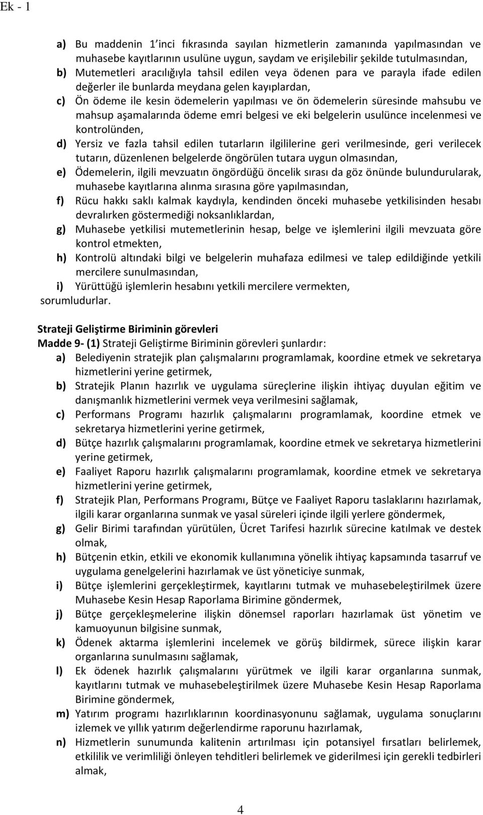 ödeme emri belgesi ve eki belgelerin usulünce incelenmesi ve kontrolünden, d) Yersiz ve fazla tahsil edilen tutarların ilgililerine geri verilmesinde, geri verilecek tutarın, düzenlenen belgelerde