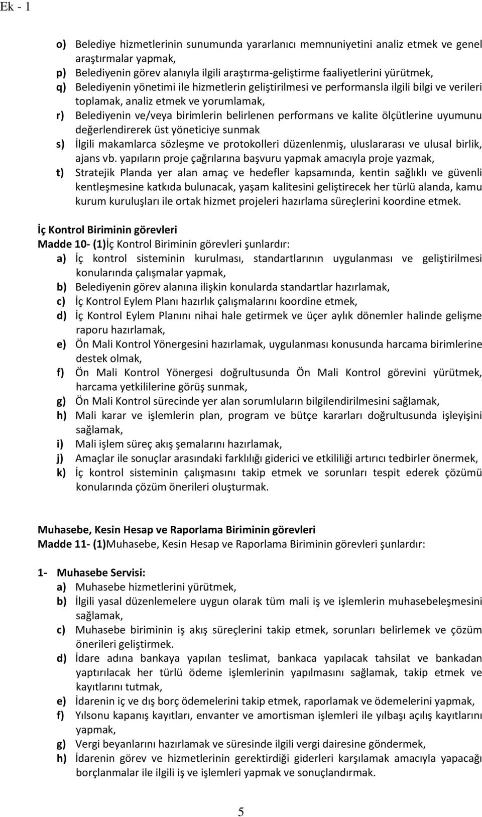 ölçütlerine uyumunu değerlendirerek üst yöneticiye sunmak s) İlgili makamlarca sözleşme ve protokolleri düzenlenmiş, uluslararası ve ulusal birlik, ajans vb.