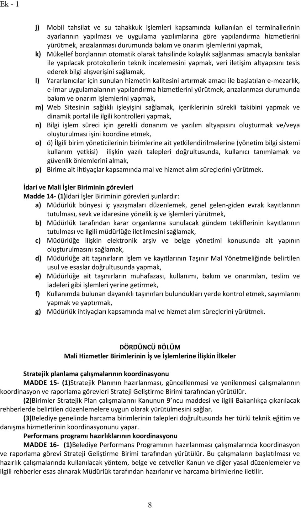 altyapısını tesis ederek bilgi alışverişini sağlamak, l) Yararlanıcılar için sunulan hizmetin kalitesini artırmak amacı ile başlatılan e-mezarlık, e-imar uygulamalarının yapılandırma hizmetlerini