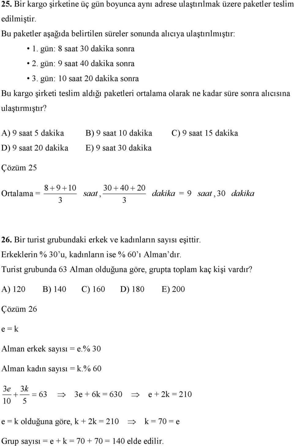 A) 9 saat 5 dakika B) 9 saat 10 dakika C) 9 saat 15 dakika D) 9 saat 0 dakika E) 9 saat 0 dakika Çözüm 5 Ortalama 8 + 9+ 10 0+ 0+ 0 saat, dakika 9 saat, 0 dakika 6.