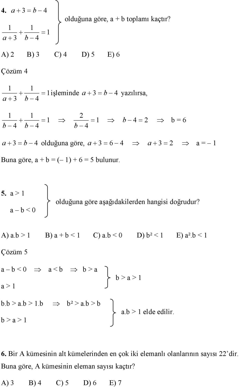 5 bulunur. 5. a > 1 a b < 0 olduğuna göre aşağıdakilerden hangisi doğrudur? A) a.b > 1 B) a + b < 1 C) a.b < 0 D) b² < 1 E) a².