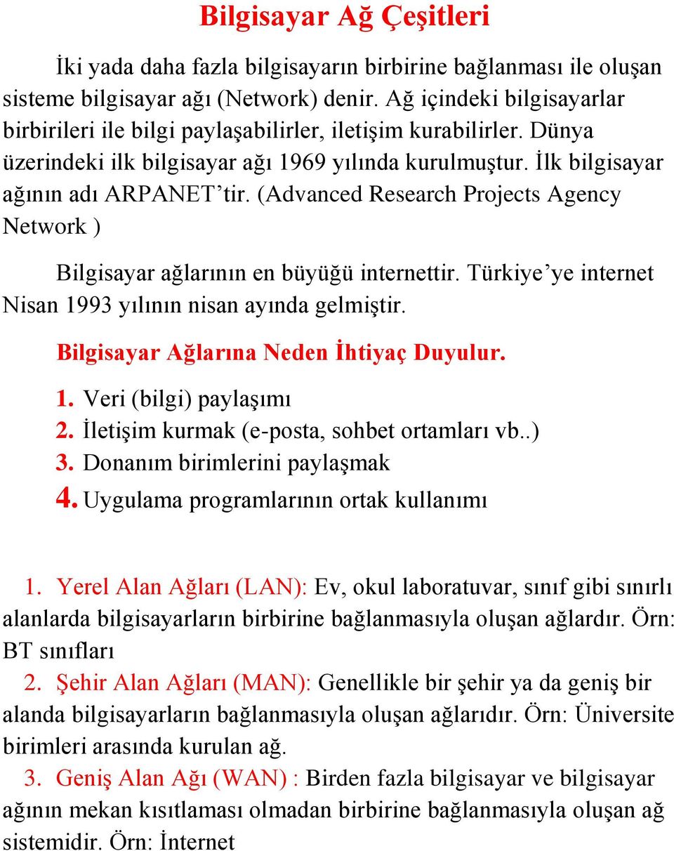 (Advanced Research Projects Agency Network ) Bilgisayar ağlarının en büyüğü internettir. Türkiye ye internet Nisan 1993 yılının nisan ayında gelmiştir. Bilgisayar Ağlarına Neden İhtiyaç Duyulur. 1. Veri (bilgi) paylaşımı 2.