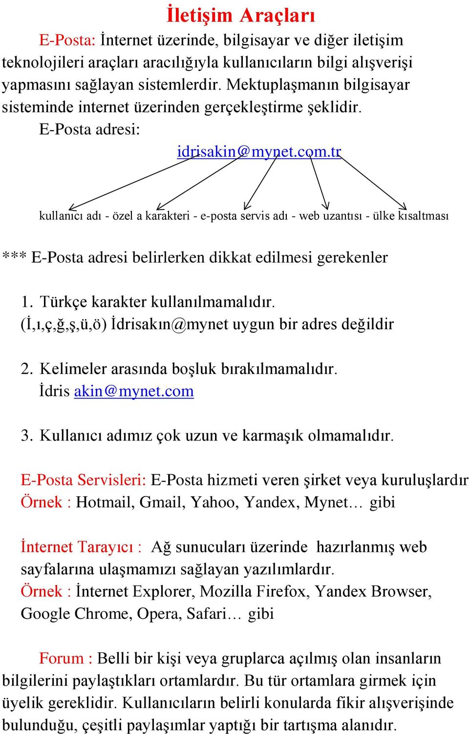 tr kullanıcı adı - özel a karakteri - e-posta servis adı - web uzantısı - ülke kısaltması *** E-Posta adresi belirlerken dikkat edilmesi gerekenler 1. Türkçe karakter kullanılmamalıdır.