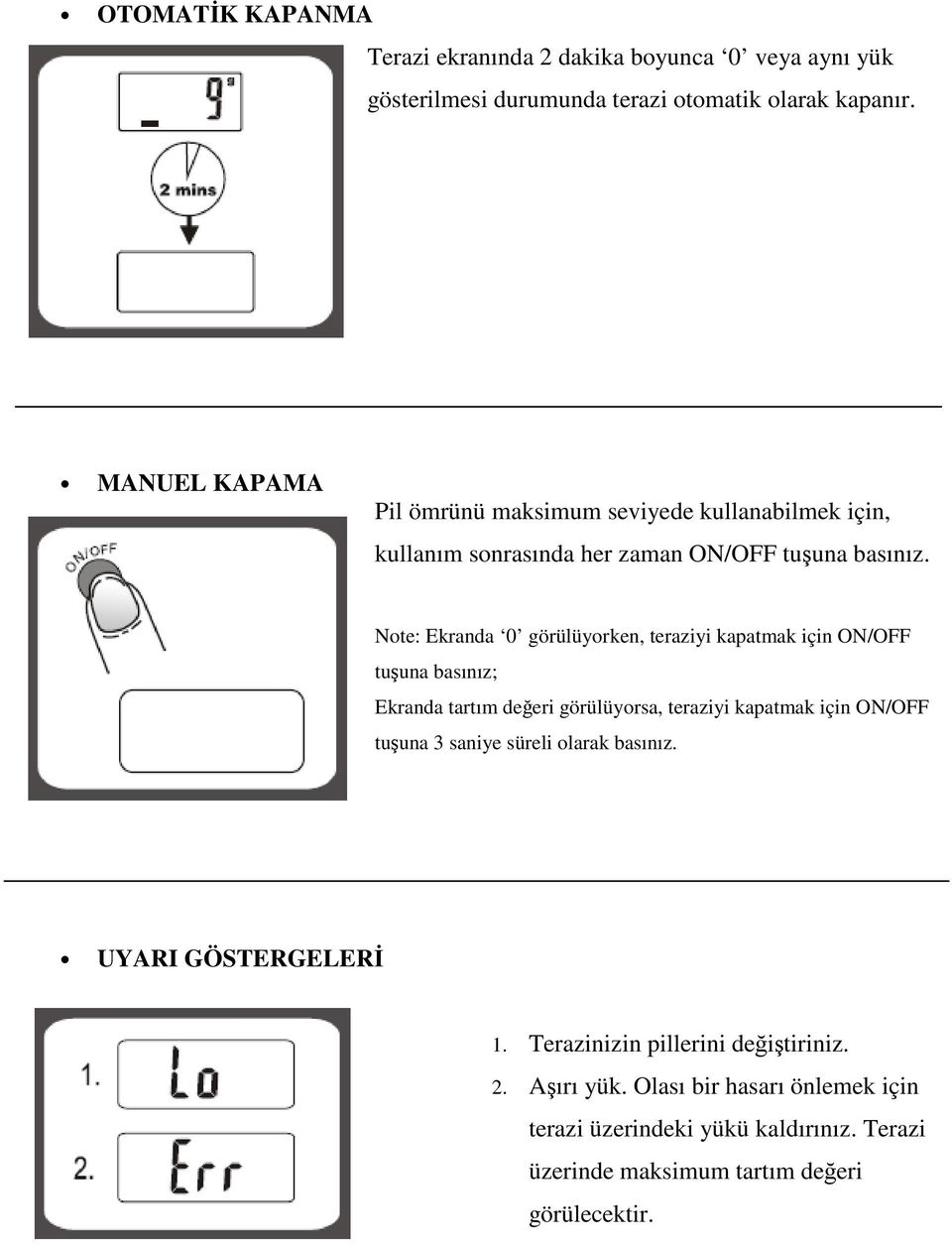 Note: Ekranda 0 görülüyorken, teraziyi kapatmak için ON/OFF tu una basınız; Ekranda tartım de eri görülüyorsa, teraziyi kapatmak için ON/OFF tu una 3