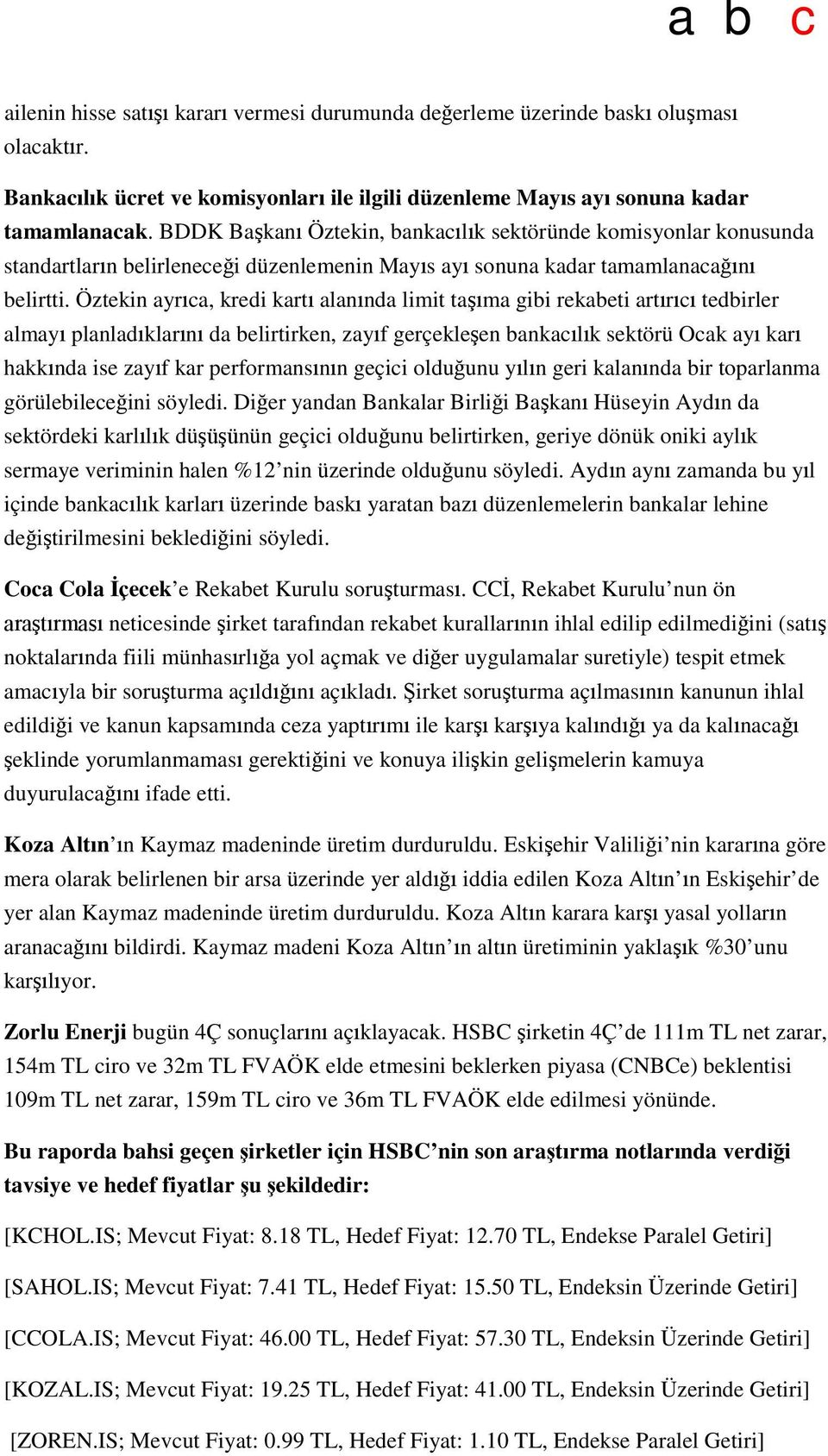 Öztekin ayrıca, kredi kartı alanında limit taşıma gibi rekabeti artırıcı tedbirler almayı planladıklarını da belirtirken, zayıf gerçekleşen bankacılık sektörü Ocak ayı karı hakkında ise zayıf kar