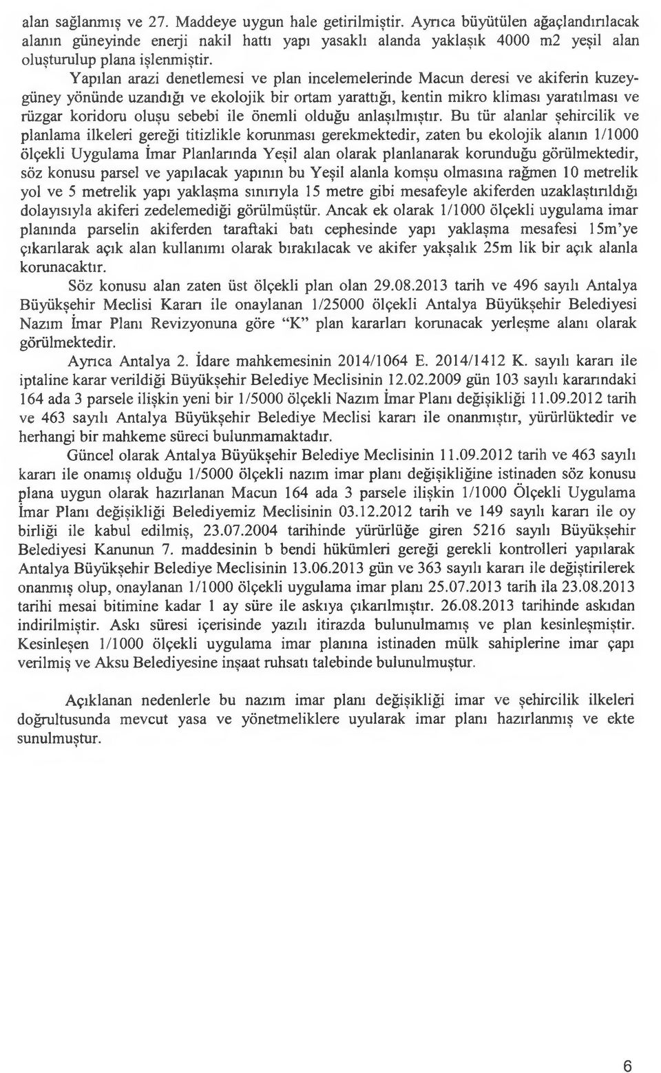 Yapılan arazi denetlemesi ve plan incelemelerinde Macun deresi ve akiferin kuzeygüney yönünde uzandığı ve ekolojik bir ortam yarattığı, kentin mikro kliması yaratılması ve rüzgar koridoru oluşu