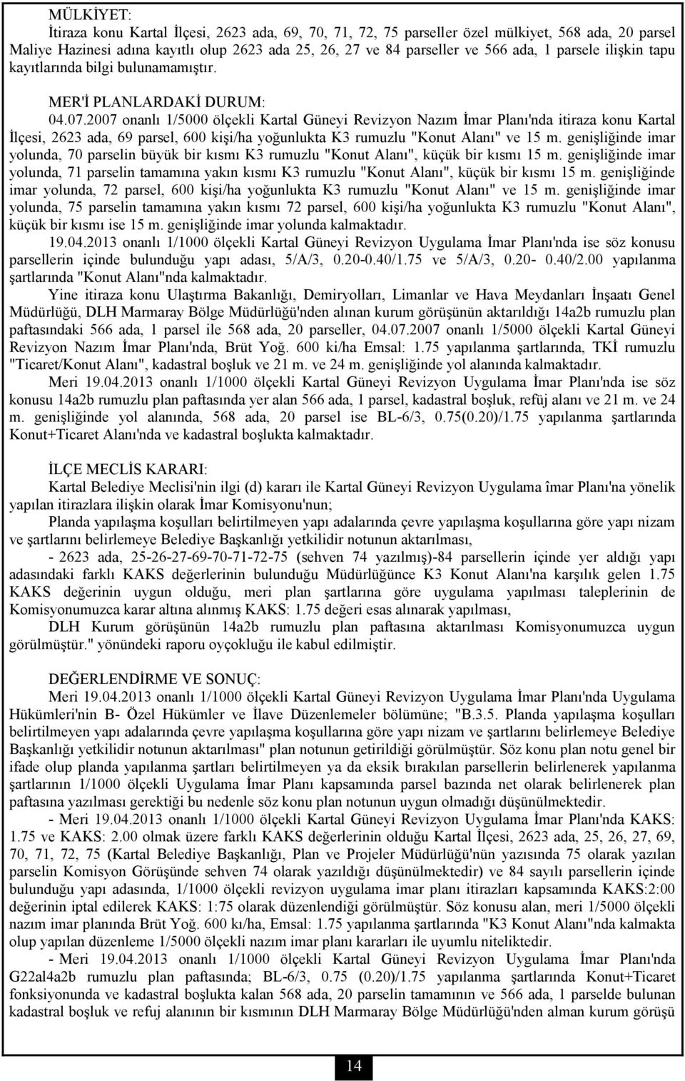 2007 onanlı 1/5000 ölçekli Kartal Güneyi Revizyon Nazım İmar Planı'nda itiraza konu Kartal İlçesi, 2623 ada, 69 parsel, 600 kişi/ha yoğunlukta K3 rumuzlu "Konut Alanı" ve 15 m.