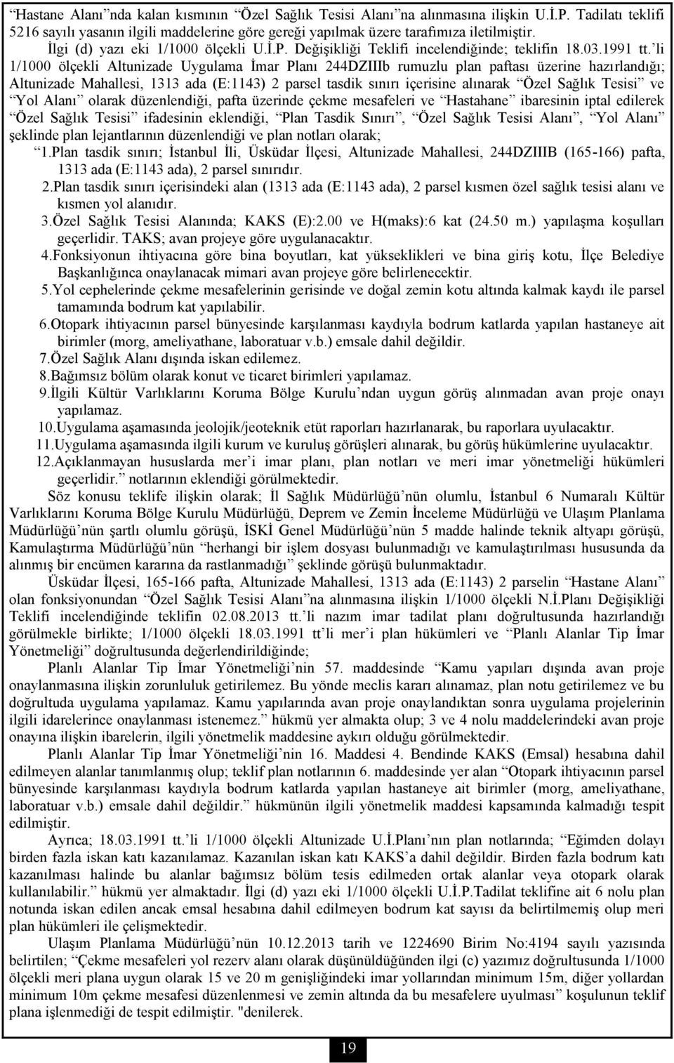 li 1/1000 ölçekli Altunizade Uygulama İmar Planı 244DZIIIb rumuzlu plan paftası üzerine hazırlandığı; Altunizade Mahallesi, 1313 ada (E:1143) 2 parsel tasdik sınırı içerisine alınarak Özel Sağlık