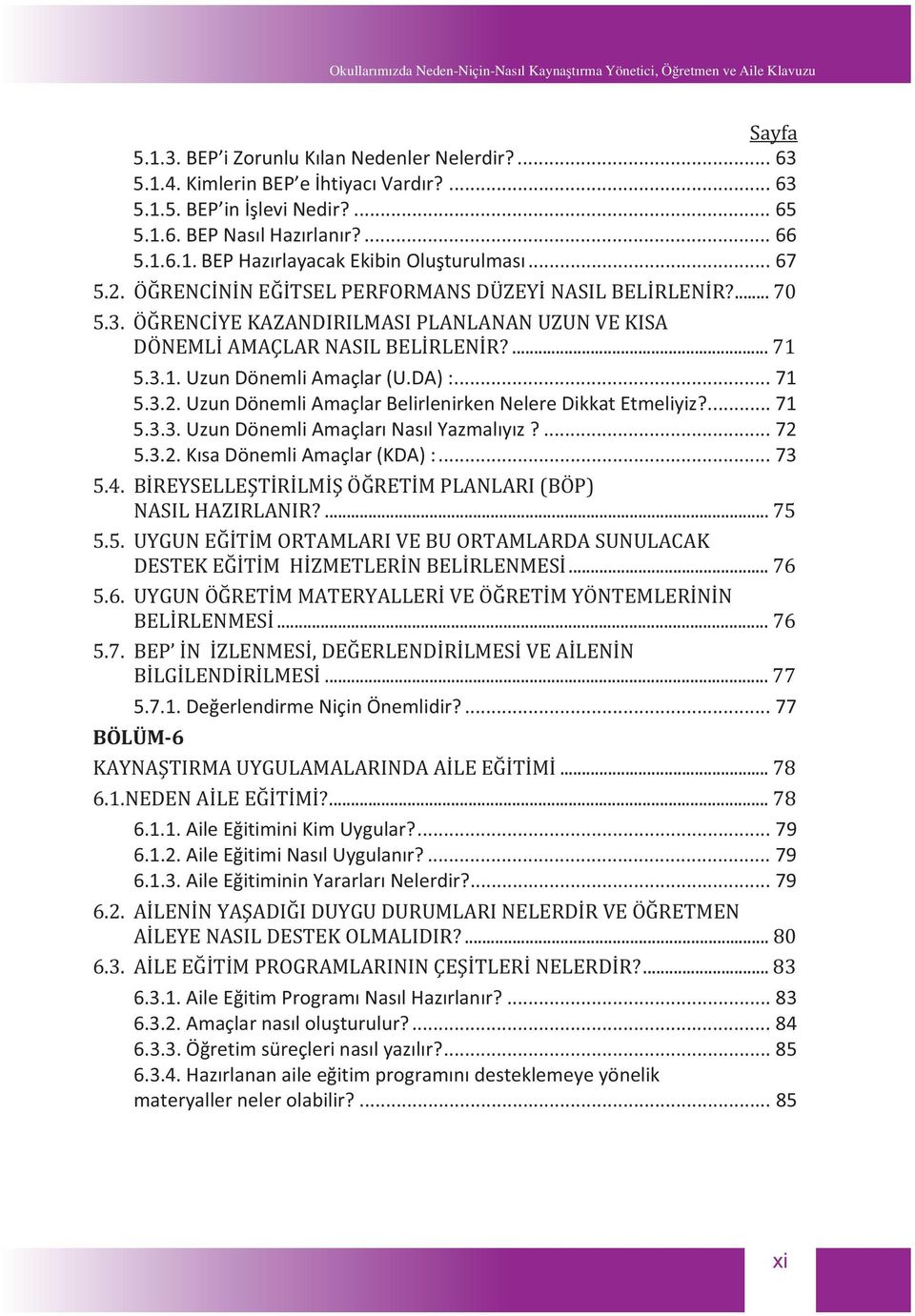 ..73 5.7.1.DeerlendirmeNiçinÖnemlidir?...77 BÖLÜM6 6.1.1.AileEitiminiKimUygular?...79 6.1.2.AileEitimiNaslUygulanr?......79 6.1.3.AileEitimininYararlarNelerdir?...79 6.3.1.AileEitimProgramNaslHazrlanr?