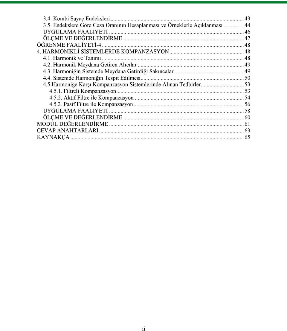 Harmoniğin Sistemde Meydana Getirdiği Sakıncalar...49 4.4. Sistemde Harmoniğin Tespit Edilmesi...50 4.5.Harmoniğe Karşı Kompanzasyon Sistemlerinde Alınan Tedbirler...53 4.5.1.