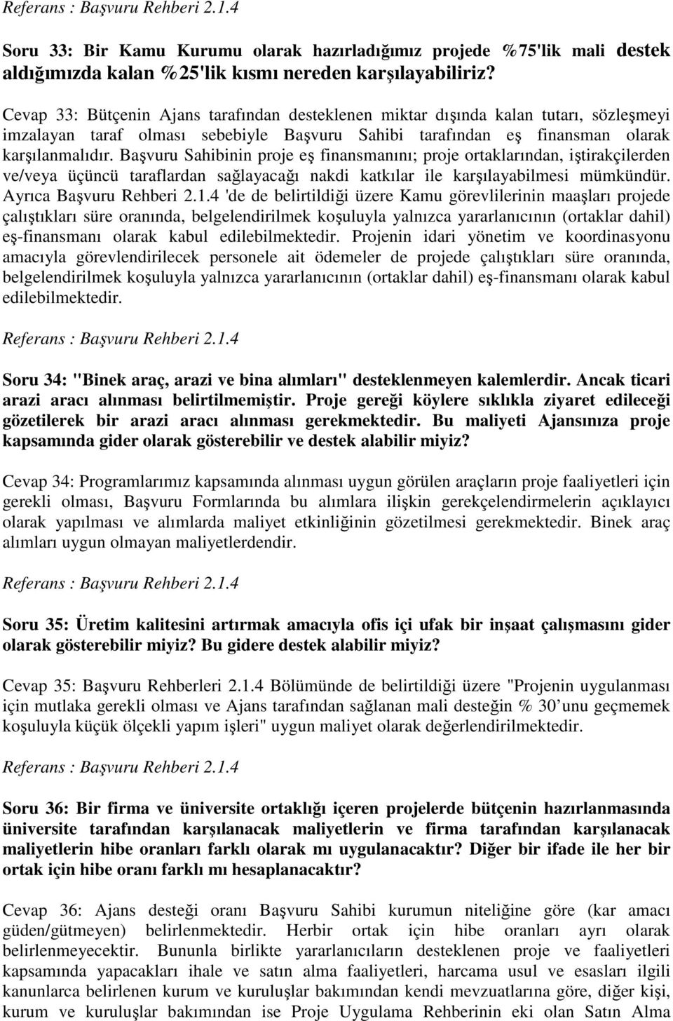 Başvuru Sahibinin proje eş finansmanını; proje ortaklarından, iştirakçilerden ve/veya üçüncü taraflardan sağlayacağı nakdi katkılar ile karşılayabilmesi mümkündür. Ayrıca Başvuru Rehberi 2.1.