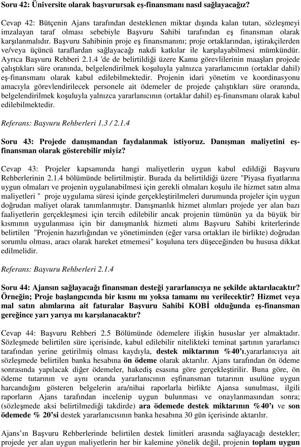 Başvuru Sahibinin proje eş finansmanını; proje ortaklarından, iştirakçilerden ve/veya üçüncü taraflardan sağlayacağı nakdi katkılar ile karşılayabilmesi mümkündür. Ayrıca Başvuru Rehberi 2.1.