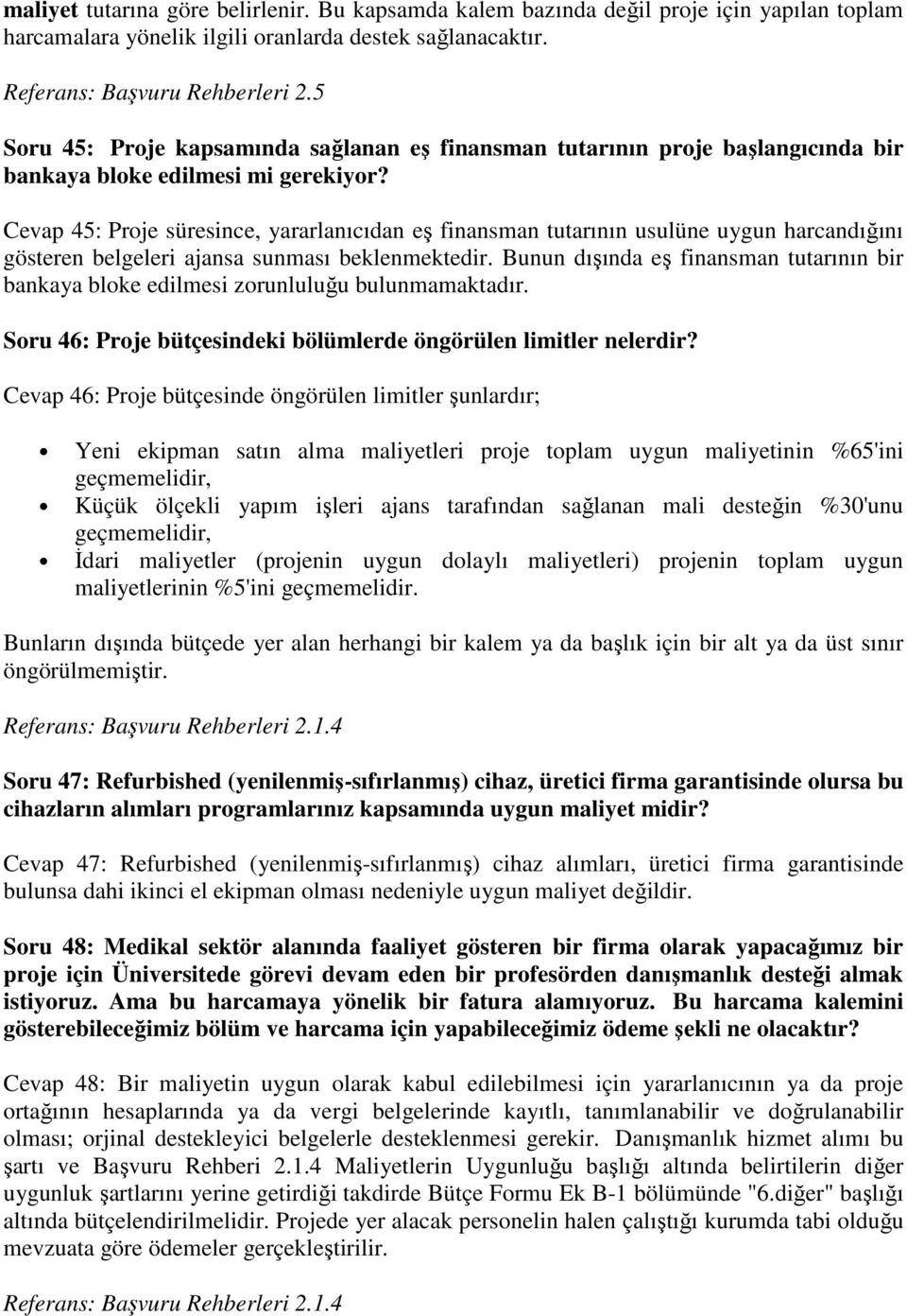 Cevap 45: Proje süresince, yararlanıcıdan eş finansman tutarının usulüne uygun harcandığını gösteren belgeleri ajansa sunması beklenmektedir.