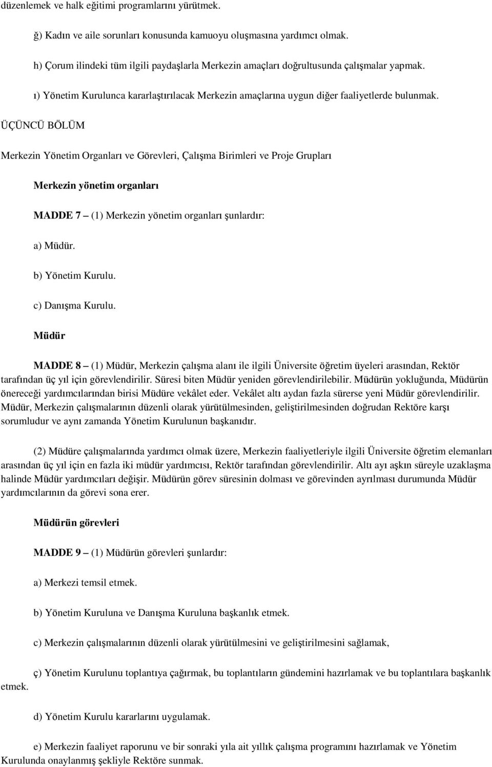 ÜÇÜNCÜ BÖLÜM Merkezin Yönetim Organları ve Görevleri, Çalışma Birimleri ve Proje Grupları Merkezin yönetim organları MADDE 7 (1) Merkezin yönetim organları şunlardır: a) Müdür. b) Yönetim Kurulu.