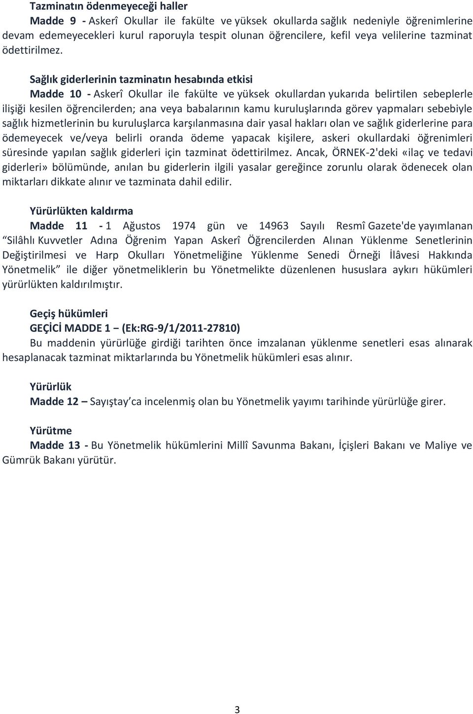 Sağlık giderlerinin tazminatın hesabında etkisi Madde 10 - Askerî Okullar ile fakülte ve yüksek okullardan yukarıda belirtilen sebeplerle ilişiği kesilen öğrencilerden; ana veya babalarının kamu