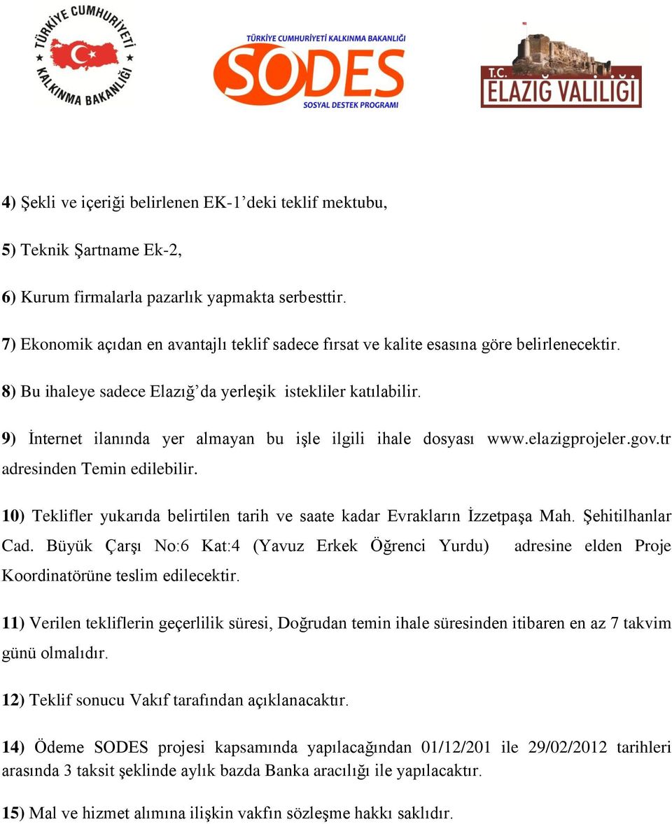 9) İnternet ilanında yer almayan bu işle ilgili ihale dosyası www.elazigprojeler.gov.tr adresinden Temin edilebilir. 10) Teklifler yukarıda belirtilen tarih ve saate kadar Evrakların İzzetpaşa Mah.