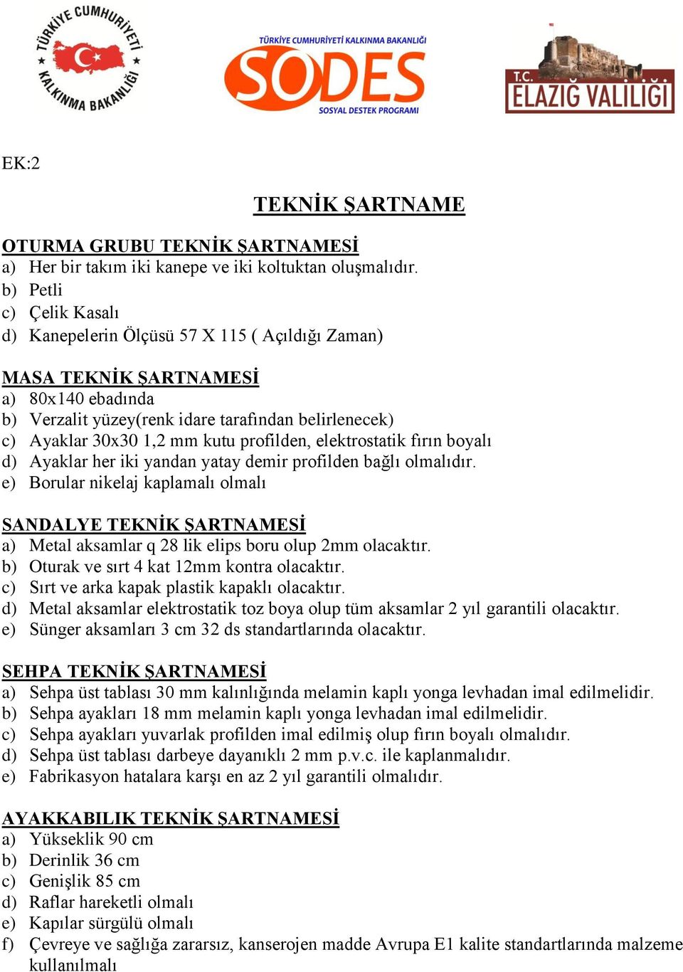 profilden, elektrostatik fırın boyalı d) Ayaklar her iki yandan yatay demir profilden bağlı olmalıdır.