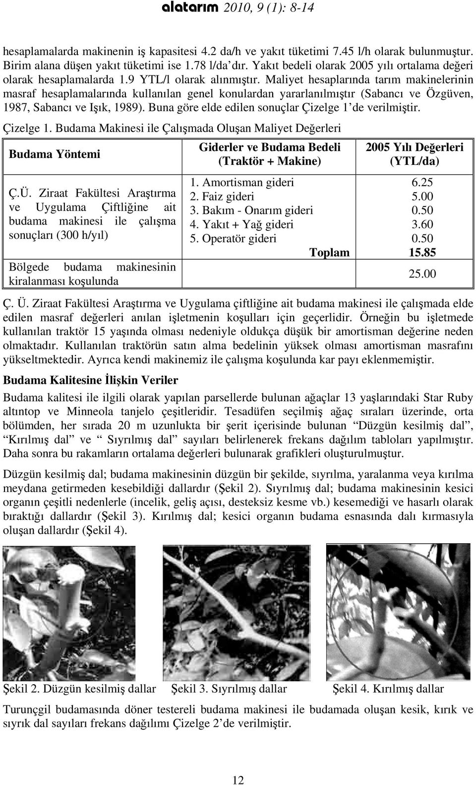 Maliyet hesaplarında tarım makinelerinin masraf hesaplamalarında kullanılan genel konulardan yararlanılmıştır (Sabancı ve Özgüven, 1987, Sabancı ve Işık, 1989).