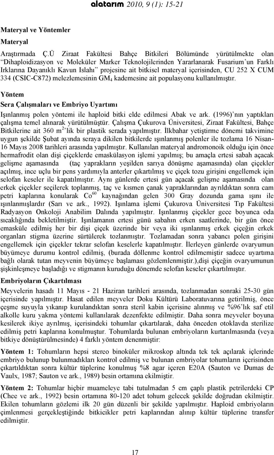 bitkisel materyal içerisinden, CU 252 X CUM 334 (CSIC-C872) melezlemesinin GM 4 kademesine ait populasyonu kullanılmıştır.