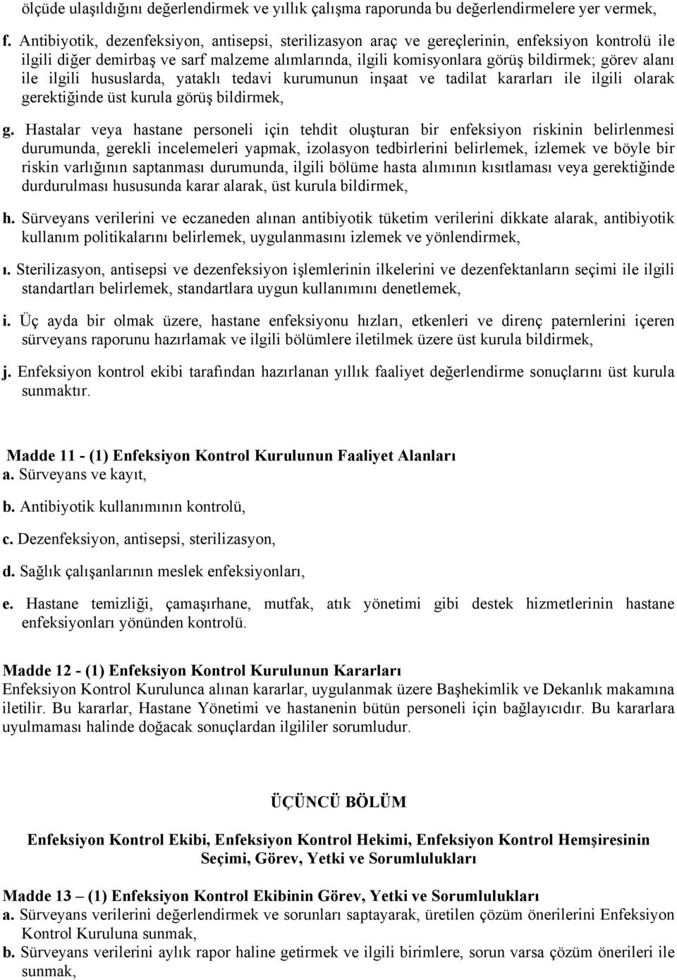 ile ilgili hususlarda, yataklı tedavi kurumunun inşaat ve tadilat kararları ile ilgili olarak gerektiğinde üst kurula görüş bildirmek, g.