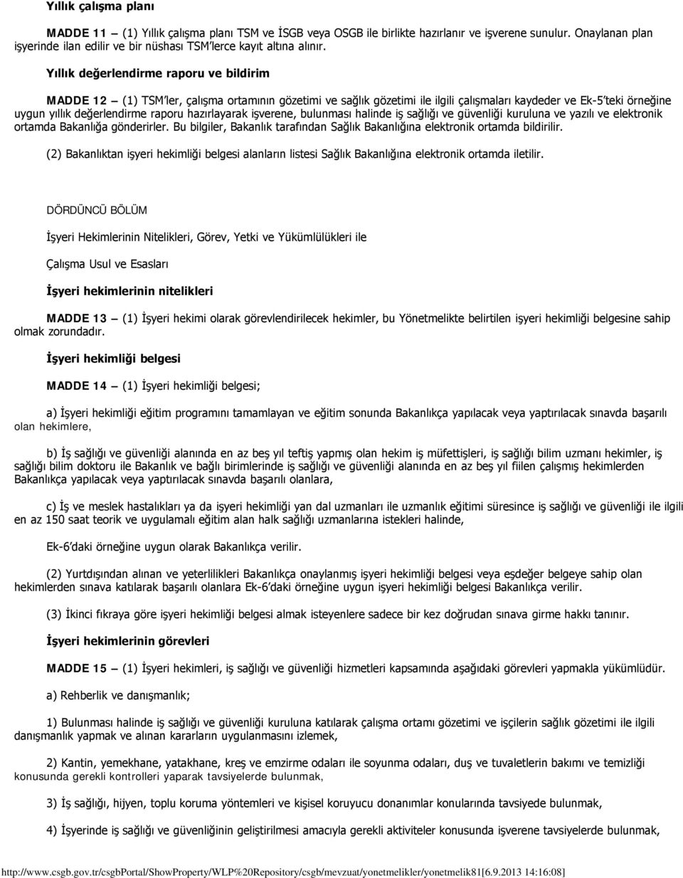 Yıllık değerlendirme raporu ve bildirim MADDE 12 (1) TSM ler, çalışma ortamının gözetimi ve sağlık gözetimi ile ilgili çalışmaları kaydeder ve Ek-5 teki örneğine uygun yıllık değerlendirme raporu