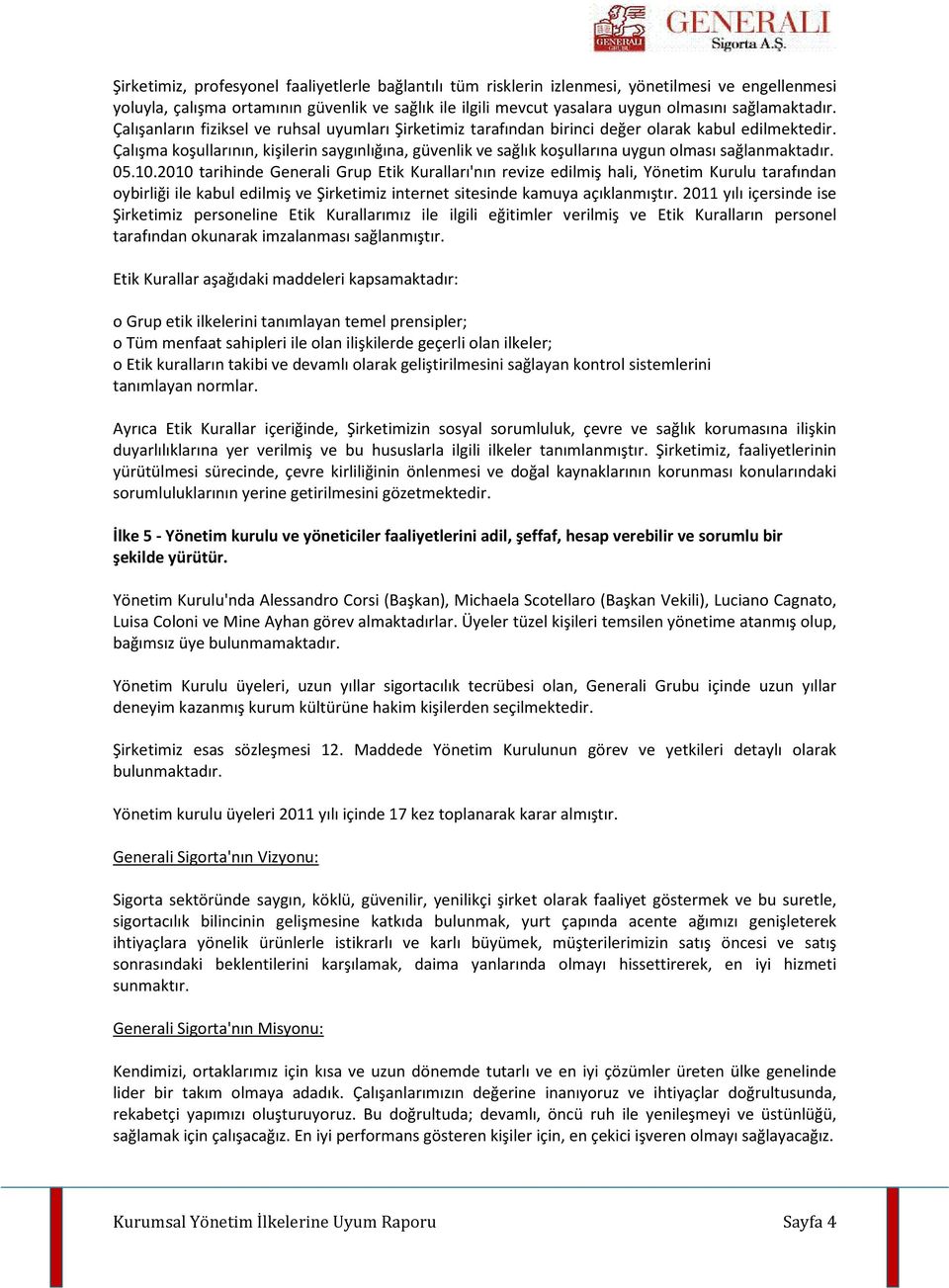 Çalışma koşullarının, kişilerin saygınlığına, güvenlik ve sağlık koşullarına uygun olması sağlanmaktadır. 05.10.