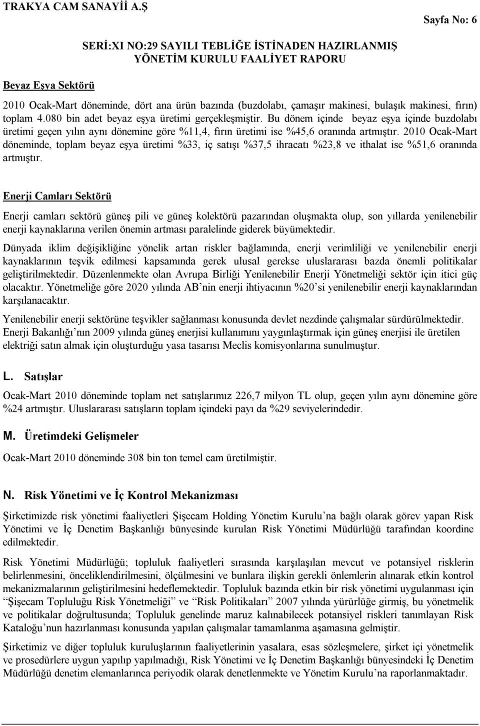 2010 Ocak-Mart döneminde, toplam beyaz eşya üretimi %33, iç satışı %37,5 ihracatı %23,8 ve ithalat ise %51,6 oranında artmıştır.