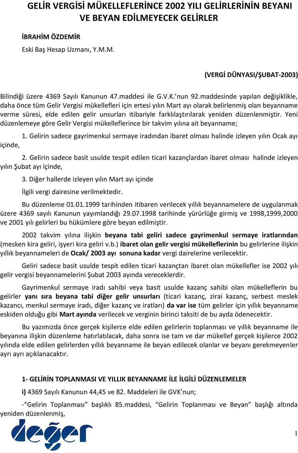 maddesinde yapılan değişiklikle, daha önce tüm Gelir Vergisi mükellefleri için ertesi yılın Mart ayı olarak belirlenmiş olan beyanname verme süresi, elde edilen gelir unsurları itibariyle