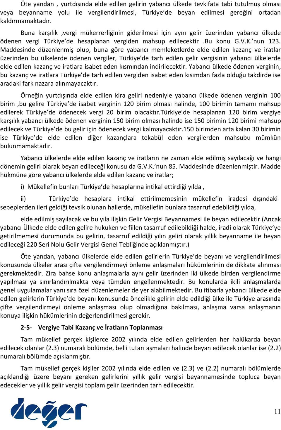 Maddesinde düzenlenmiş olup, buna göre yabancı memleketlerde elde edilen kazanç ve iratlar üzerinden bu ülkelerde ödenen vergiler, Türkiye de tarh edilen gelir vergisinin yabancı ülkelerde elde