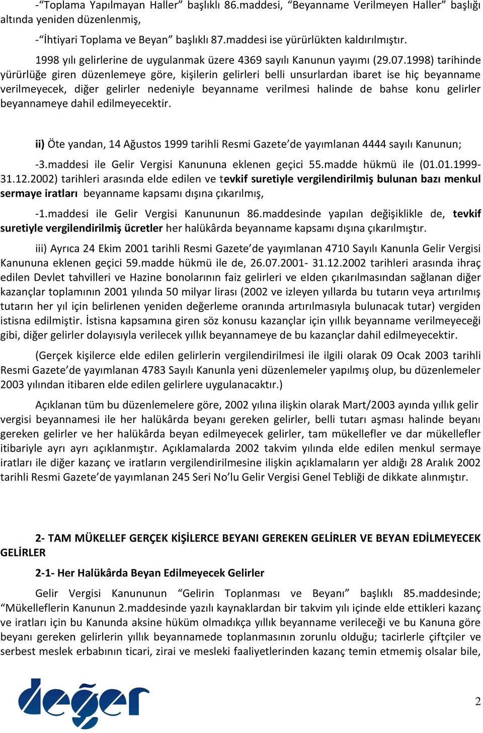 1998) tarihinde yürürlüğe giren düzenlemeye göre, kişilerin gelirleri belli unsurlardan ibaret ise hiç beyanname verilmeyecek, diğer gelirler nedeniyle beyanname verilmesi halinde de bahse konu