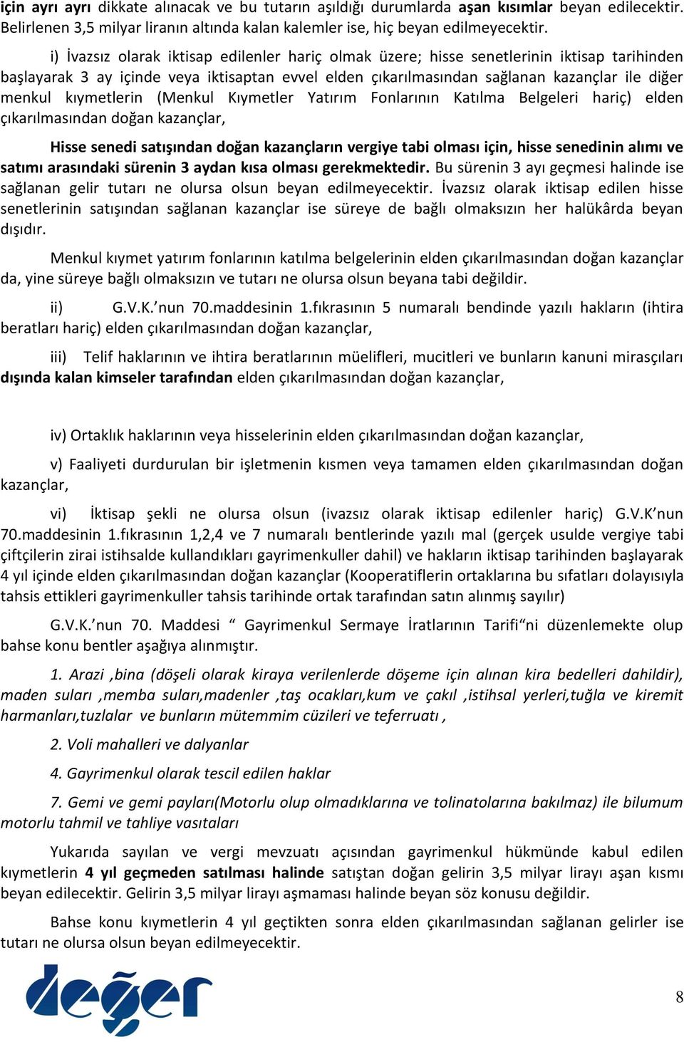 kıymetlerin (Menkul Kıymetler Yatırım Fonlarının Katılma Belgeleri hariç) elden çıkarılmasından doğan kazançlar, Hisse senedi satışından doğan kazançların vergiye tabi olması için, hisse senedinin