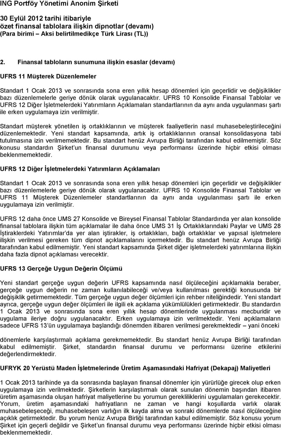 UFRS 10 Konsolide Finansal Tablolar ve UFRS 12 Diğer İşletmelerdeki Yatırımların Açıklamaları standartlarının da aynı anda uygulanması şartı ile erken uygulamaya izin verilmiştir.