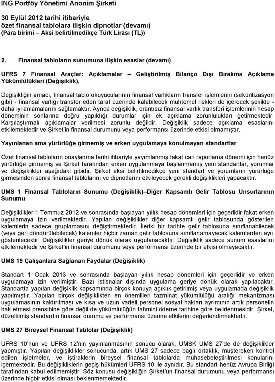 anlamalarını sağlamaktır. Ayrıca değişiklik, orantısız finansal varlık transferi işlemlerinin hesap döneminin sonlarına doğru yapıldığı durumlar için ek açıklama zorunlulukları getirmektedir.