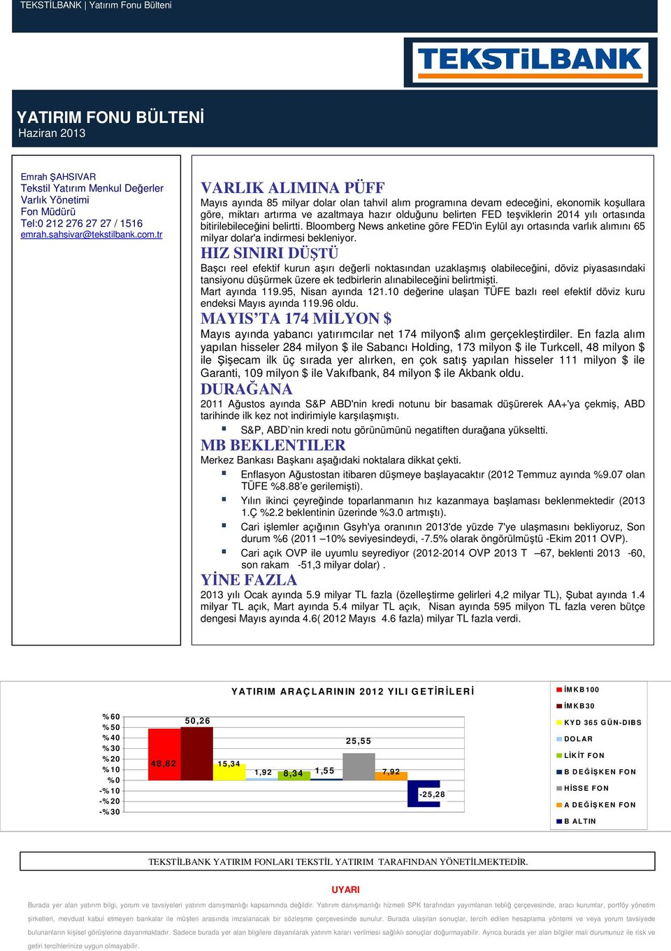 yılı ortasında bitirilebileceğini belirtti. Bloomberg News anketine göre FED'in Eylül ayı ortasında varlık alımını 65 milyar dolar'a indirmesi bekleniyor.