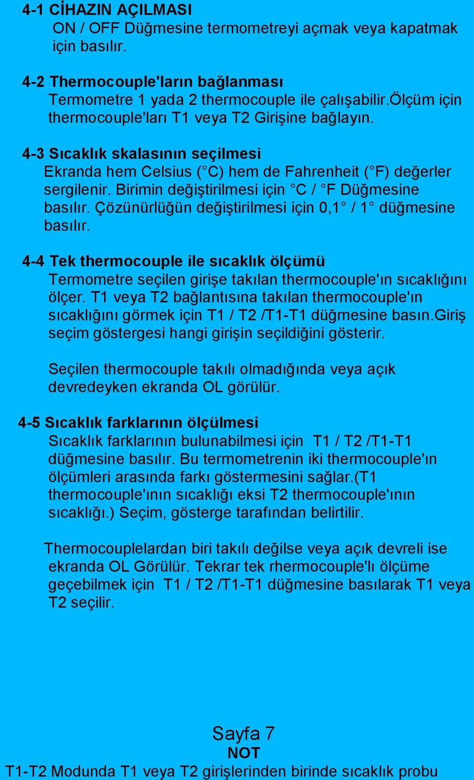 Birimin değiştirilmesi için C / F Düğmesine basılır. Çözünürlüğün değiştirilmesi için 0,1 / 1 düğmesine basılır.