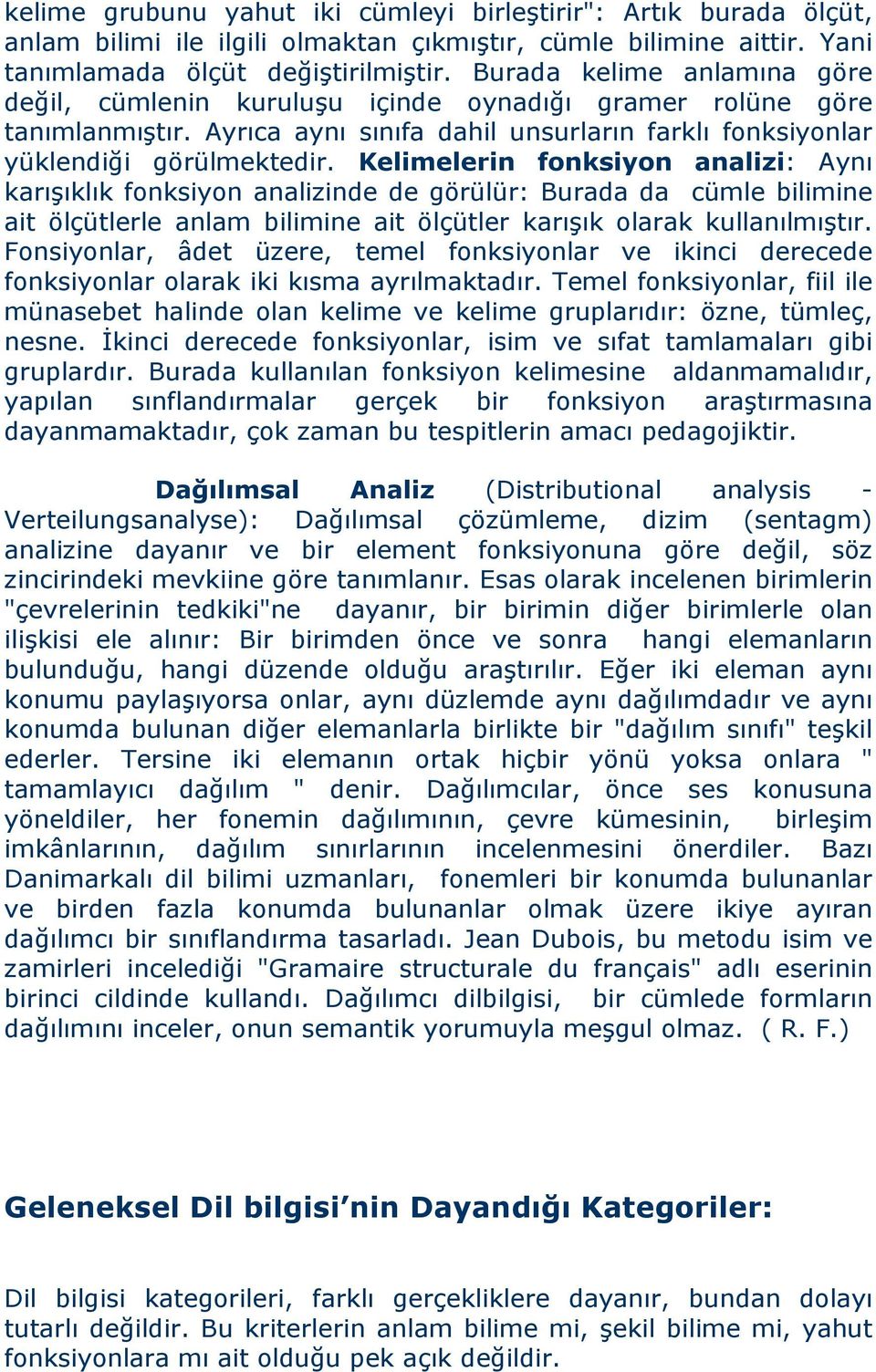 Kelimelerin fonksiyon analizi: Aynı karışıklık fonksiyon analizinde de görülür: Burada da cümle bilimine ait ölçütlerle anlam bilimine ait ölçütler karışık olarak kullanılmıştır.