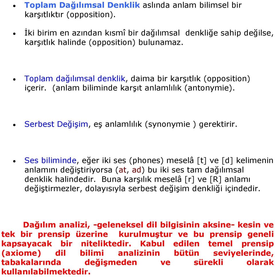 Ses biliminde, eğer iki ses (phones) meselâ [t] ve [d] kelimenin anlamını değiştiriyorsa (at, ad) bu iki ses tam dağılımsal denklik halindedir.