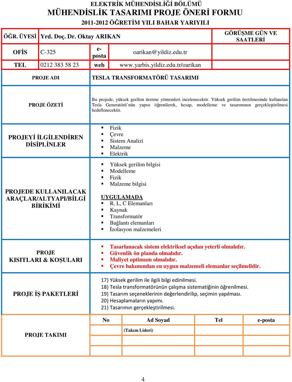 Yİ İLGİLENDİREN DE KULLANILACAK Fizik Sistem Analizi Elektrik Yüksek gerilim bilgisi Modelleme Fizik bilgisi UYGULAMADA R, L, C Elemanları Kaynak Transformatör Bağlantı elemanları İzolasyon