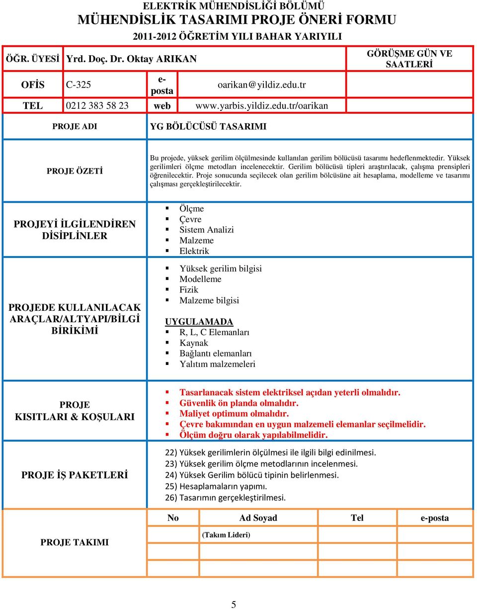 Proje sonucunda seçilecek olan gerilim bölcüsüne ait hesaplama, modelleme ve tasarımı çalışması gerçekleştirilecektir.