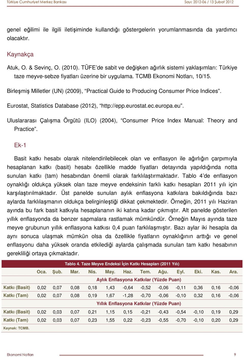 Birleşmiş Milletler (UN) (2009), Practical Guide to Producing Consumer Price Indices. Eurostat, Statistics Database (2012), http://epp.eur