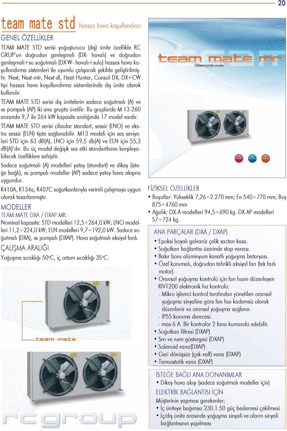Next, Next-mtr, Next-dl, Heat Hunter, Consol DX, DXCW tipi hassas hava koşullandırma sistemlerinde dış ünite olarak kullanılır.