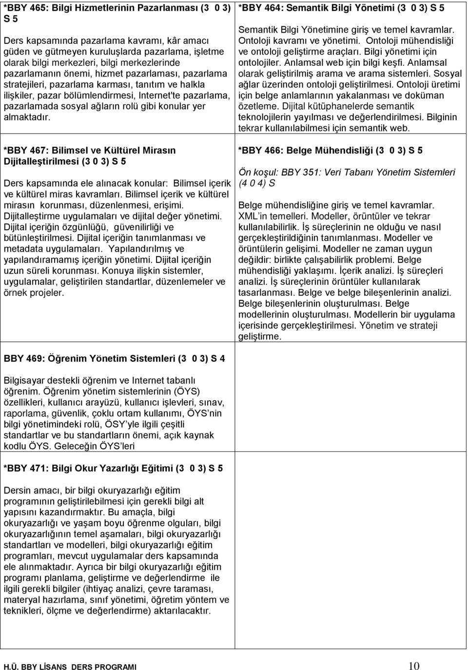 konular yer almaktadır. *BBY 467: Bilimsel ve Kültürel Mirasın Dijitalleştirilmesi (3 0 3) S 5 Ders kapsamında ele alınacak konular: Bilimsel içerik ve kültürel miras kavramları.