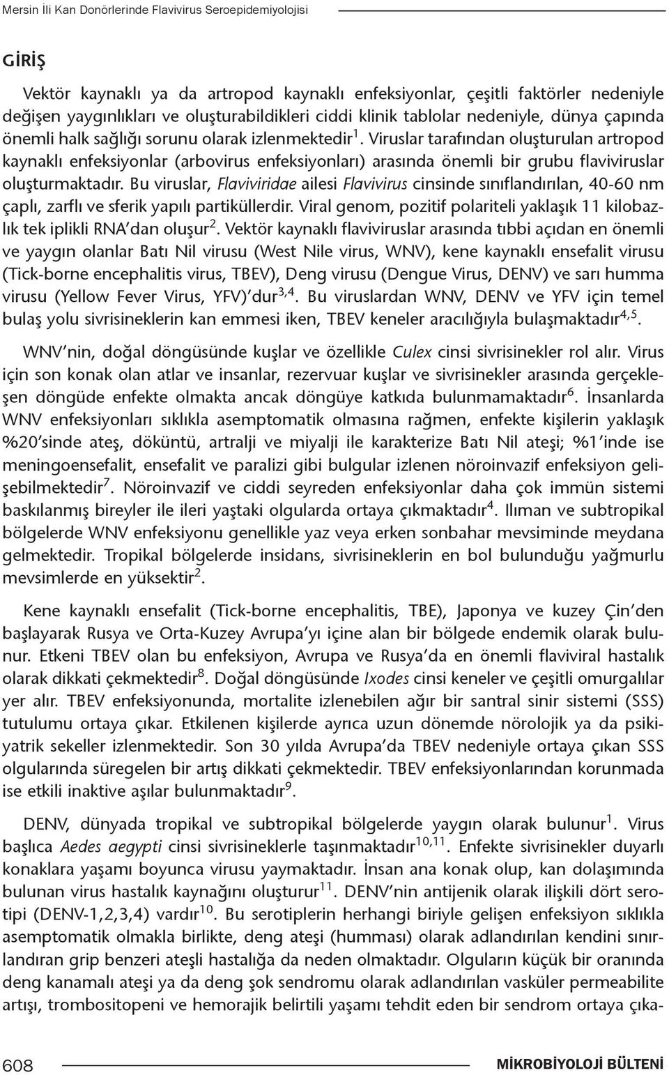 Viruslar tarafından oluşturulan artropod kaynaklı enfeksiyonlar (arbovirus enfeksiyonları) arasında önemli bir grubu flaviviruslar oluşturmaktadır.