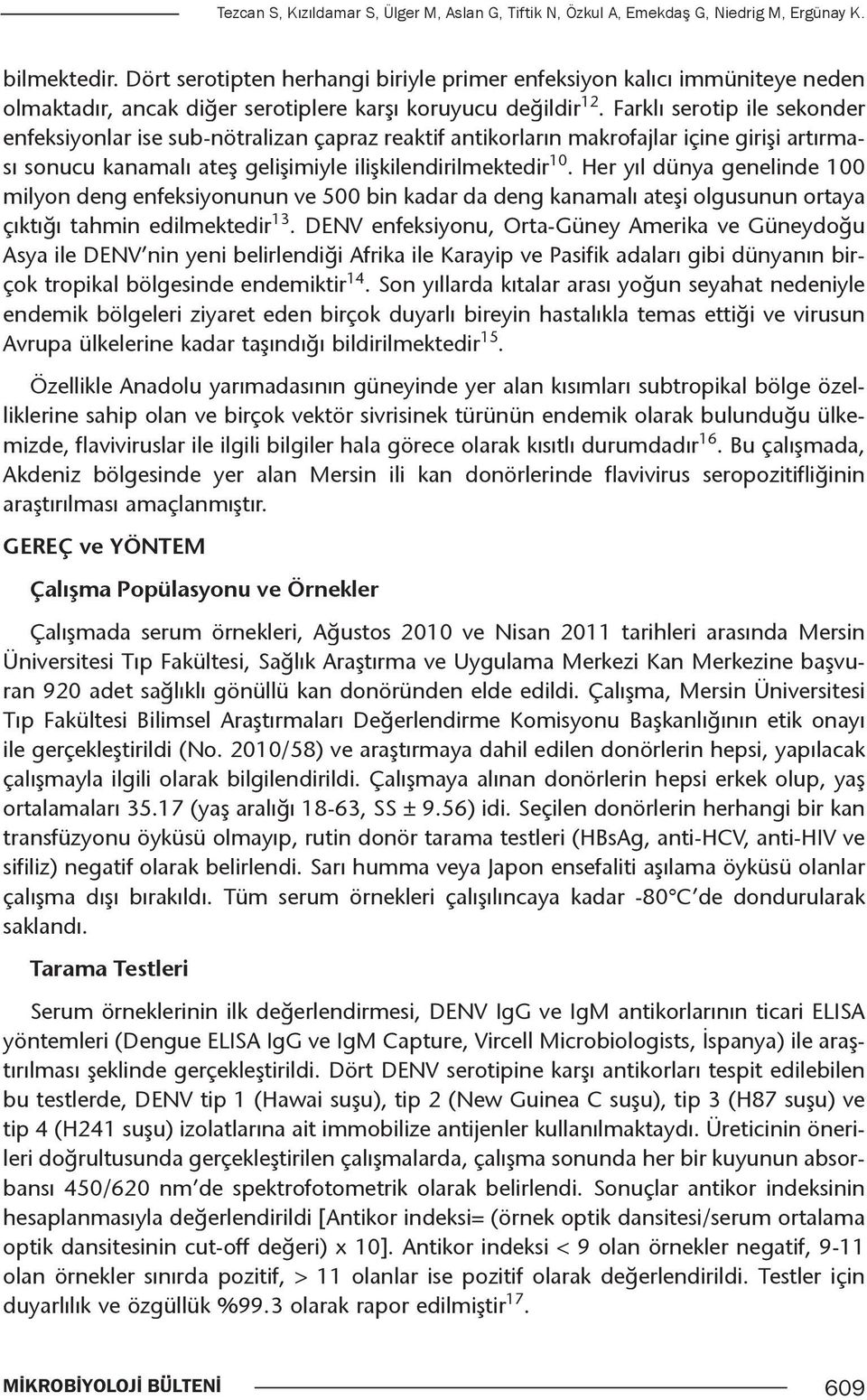 Farklı serotip ile sekonder enfeksiyonlar ise subnötralizan çapraz reaktif antikorların makrofajlar içine girişi artırması sonucu kanamalı ateş gelişimiyle ilişkilendirilmektedir 10.