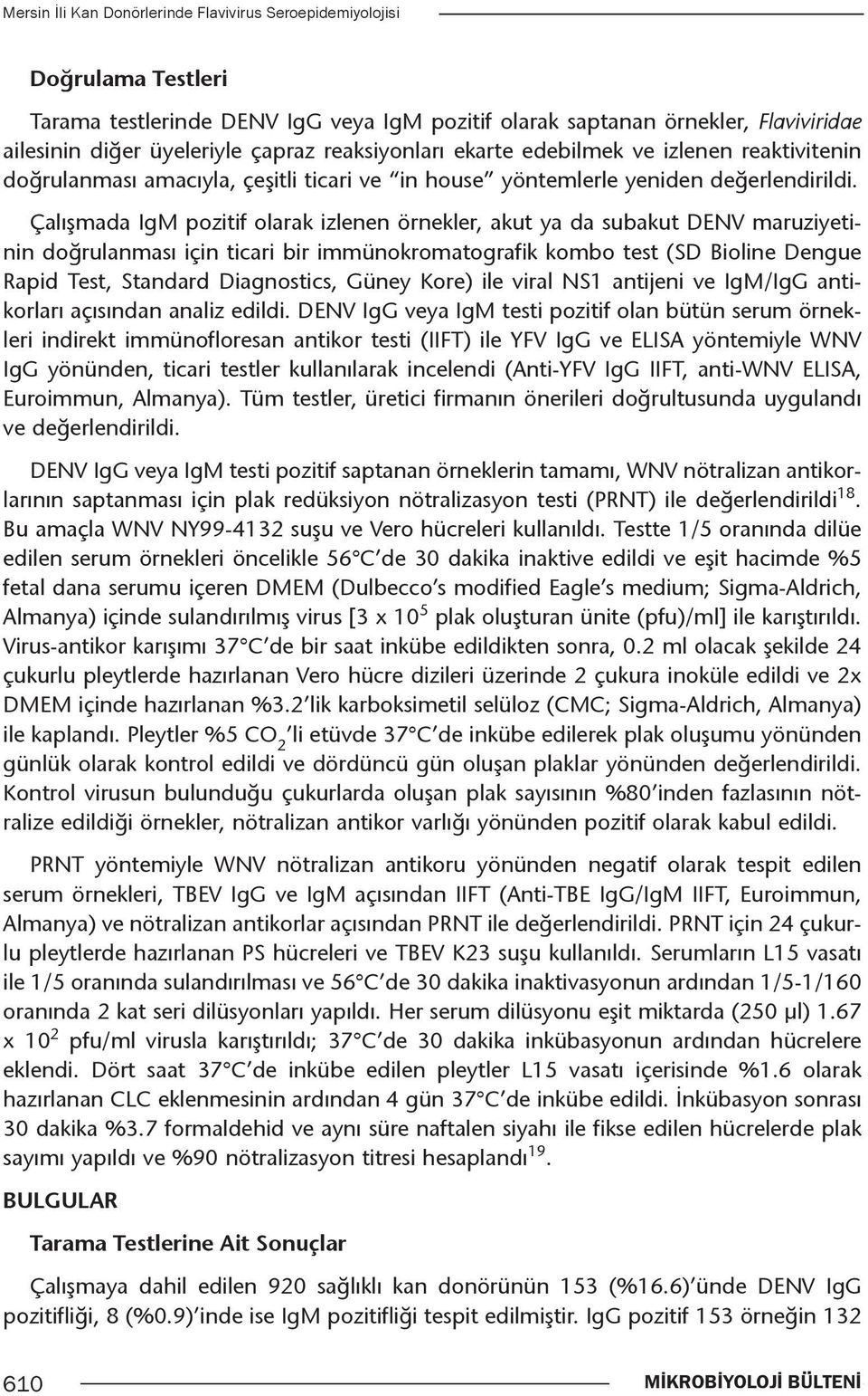 Çalışmada IgM pozitif olarak izlenen örnekler, akut ya da subakut DENV maruziyetinin doğrulanması için ticari bir immünokromatografik kombo test (SD Bioline Dengue Rapid Test, Standard Diagnostics,