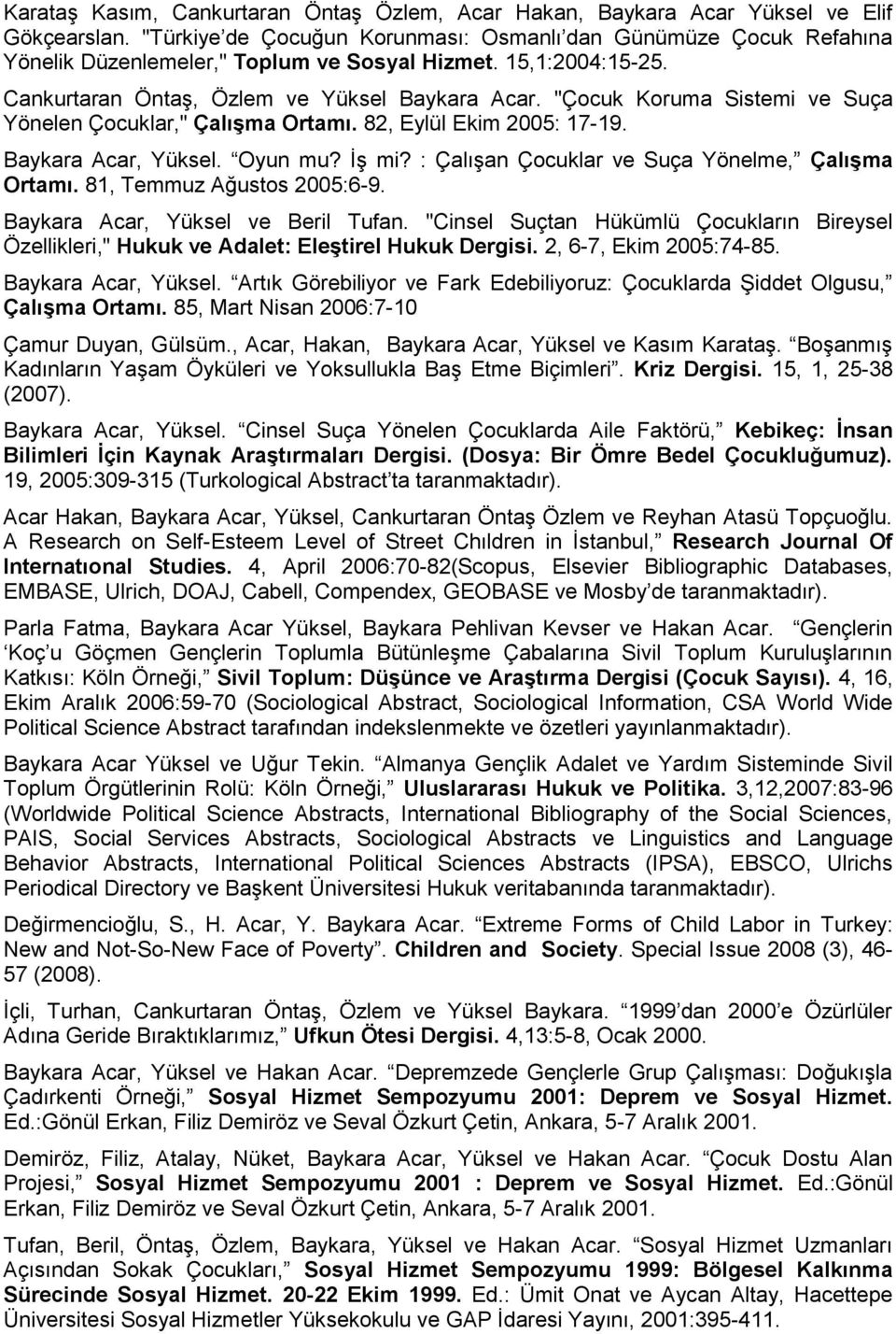 "Çocuk Koruma Sistemi ve Suça Yönelen Çocuklar," Çalışma Ortamı. 82, Eylül Ekim 2005: 17-19. Baykara Acar, Yüksel. Oyun mu? İş mi? : Çalışan Çocuklar ve Suça Yönelme, Çalışma Ortamı.