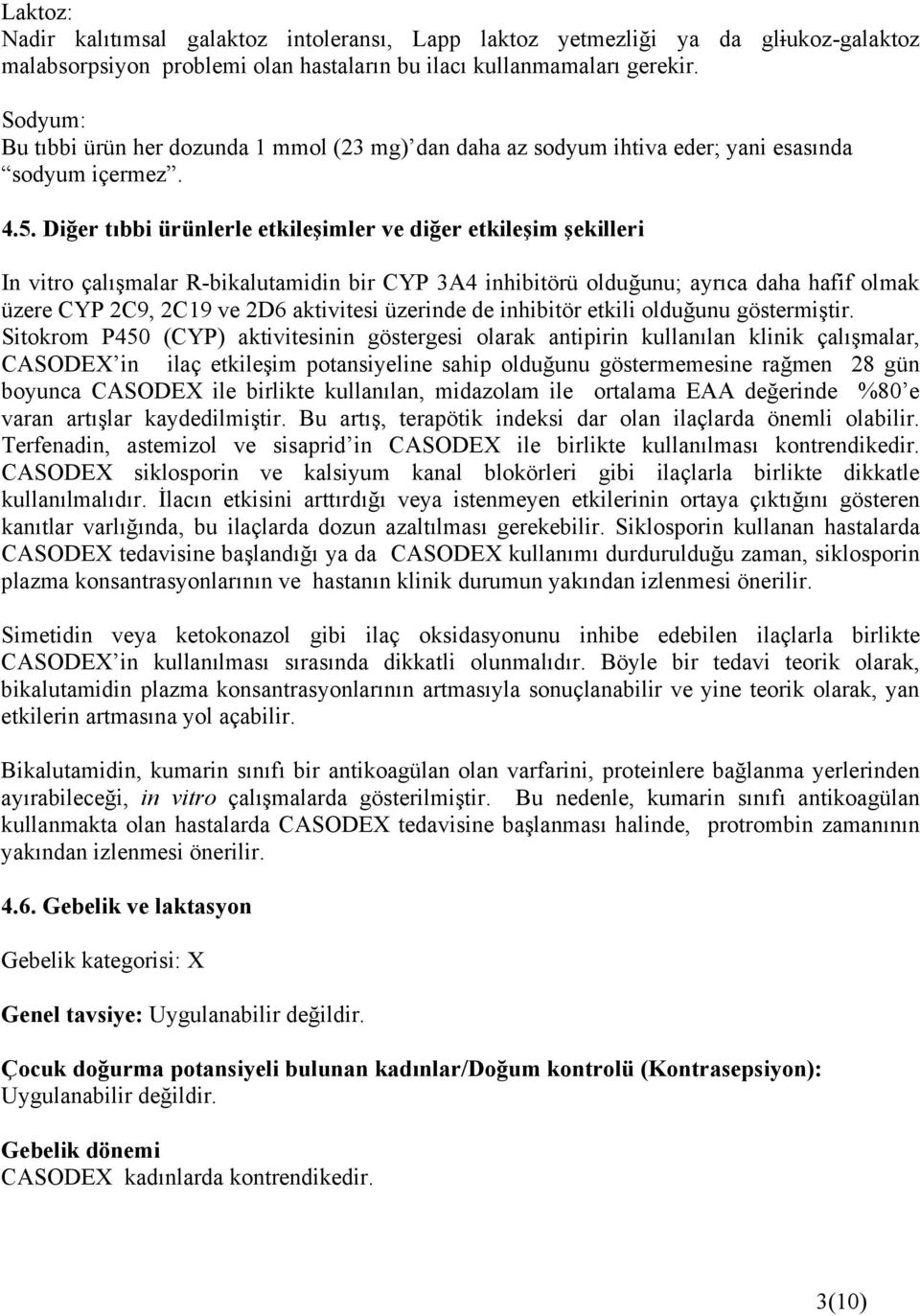 Diğer tıbbi ürünlerle etkileşimler ve diğer etkileşim şekilleri In vitro çalışmalar R-bikalutamidin bir CYP 3A4 inhibitörü olduğunu; ayrıca daha hafif olmak üzere CYP 2C9, 2C19 ve 2D6 aktivitesi