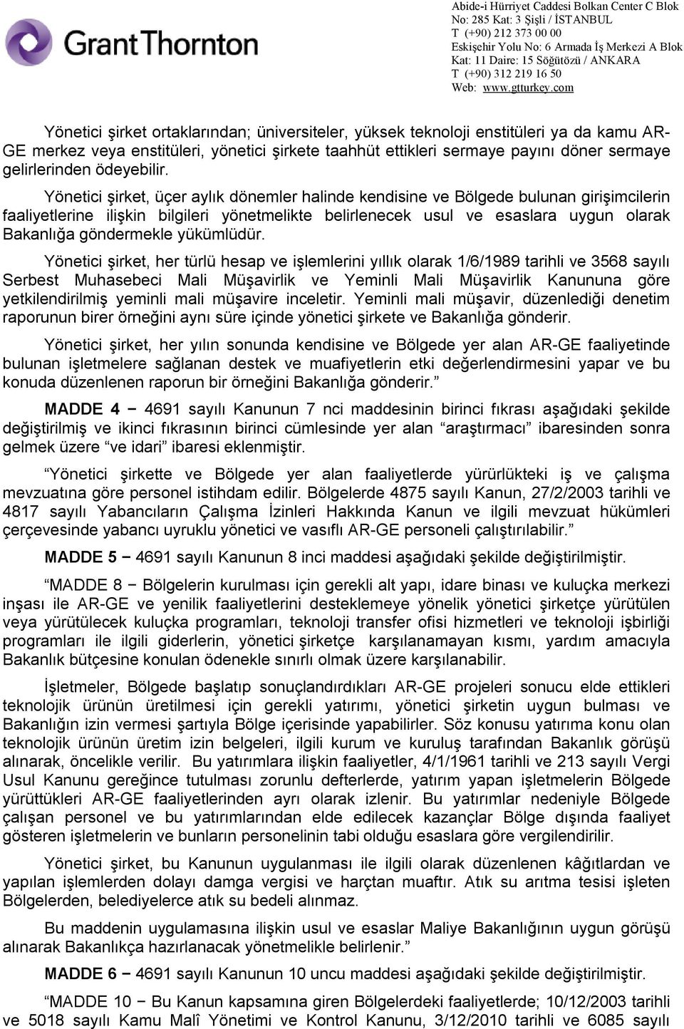 Yönetici şirket, üçer aylık dönemler halinde kendisine ve Bölgede bulunan girişimcilerin faaliyetlerine ilişkin bilgileri yönetmelikte belirlenecek usul ve esaslara uygun olarak Bakanlığa göndermekle